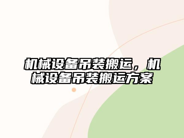 機械設備吊裝搬運，機械設備吊裝搬運方案