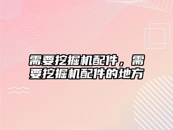 需要挖掘機配件，需要挖掘機配件的地方