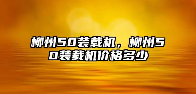 柳州50裝載機，柳州50裝載機價格多少