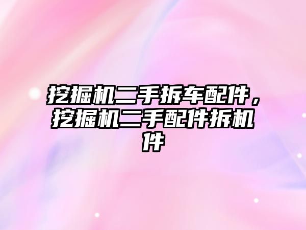 挖掘機二手拆車配件，挖掘機二手配件拆機件