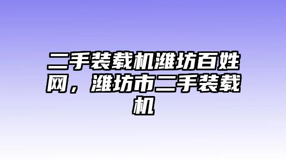 二手裝載機濰坊百姓網，濰坊市二手裝載機