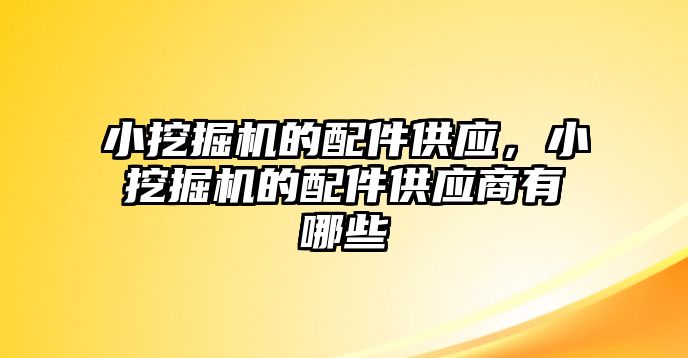 小挖掘機的配件供應，小挖掘機的配件供應商有哪些