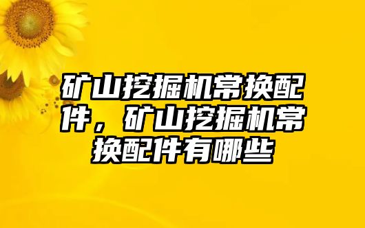 礦山挖掘機常換配件，礦山挖掘機常換配件有哪些