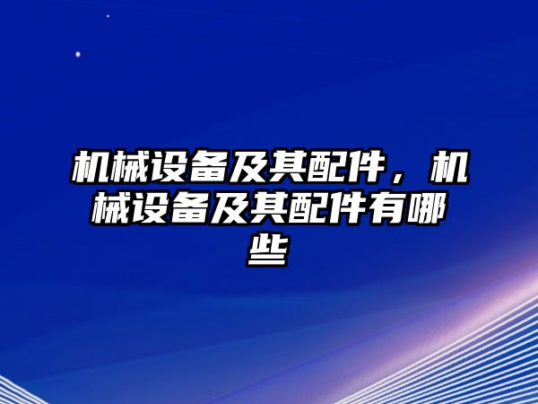 機(jī)械設(shè)備及其配件，機(jī)械設(shè)備及其配件有哪些