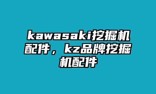 kawasaki挖掘機(jī)配件，kz品牌挖掘機(jī)配件