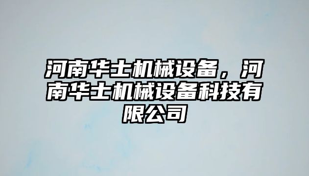 河南華士機械設備，河南華士機械設備科技有限公司