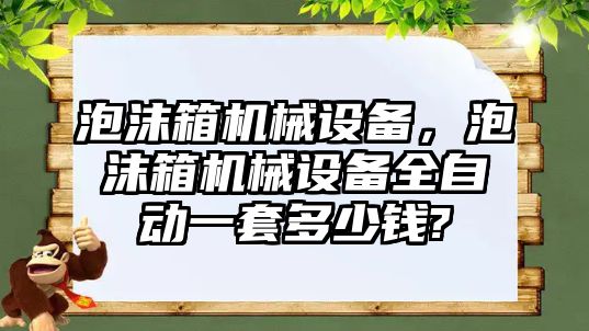 泡沫箱機械設備，泡沫箱機械設備全自動一套多少錢?