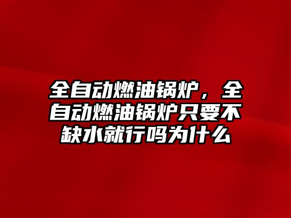 全自動燃油鍋爐，全自動燃油鍋爐只要不缺水就行嗎為什么