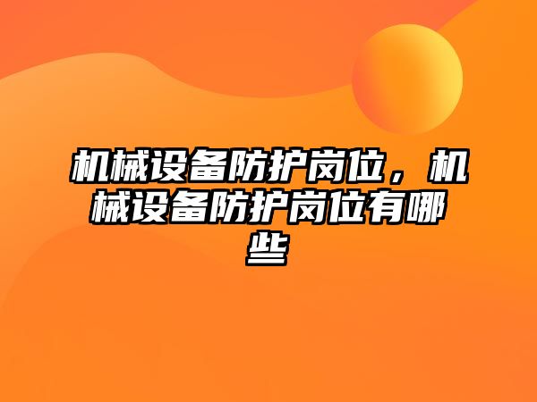 機械設備防護崗位，機械設備防護崗位有哪些