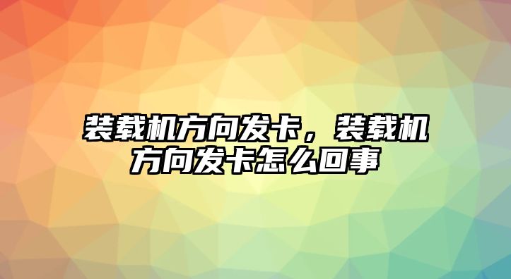 裝載機方向發卡，裝載機方向發卡怎么回事