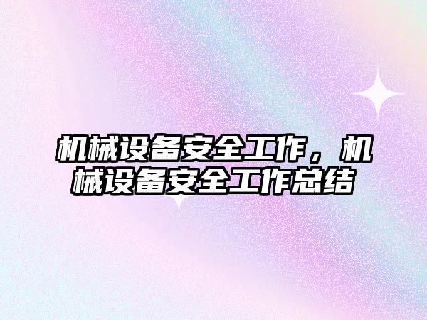 機械設備安全工作，機械設備安全工作總結