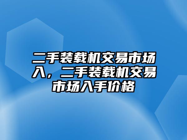 二手裝載機交易市場入，二手裝載機交易市場入手價格