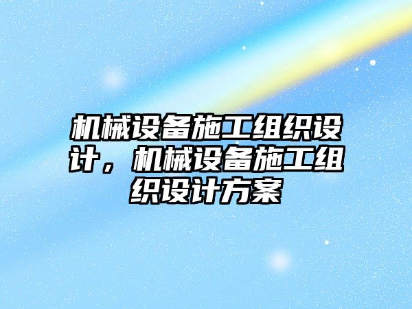 機械設備施工組織設計，機械設備施工組織設計方案