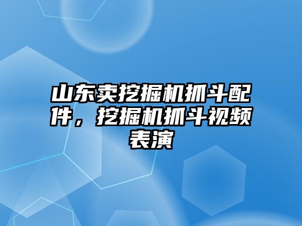 山東賣挖掘機(jī)抓斗配件，挖掘機(jī)抓斗視頻表演