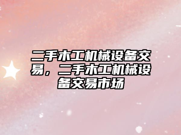 二手木工機械設備交易，二手木工機械設備交易市場