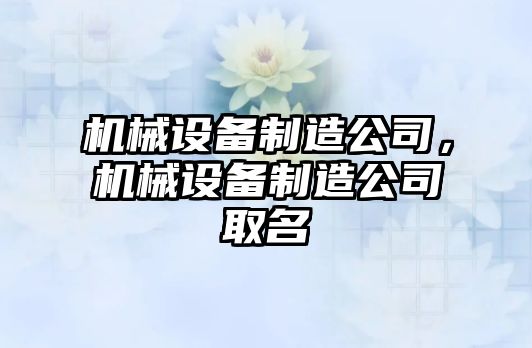 機械設備制造公司，機械設備制造公司取名