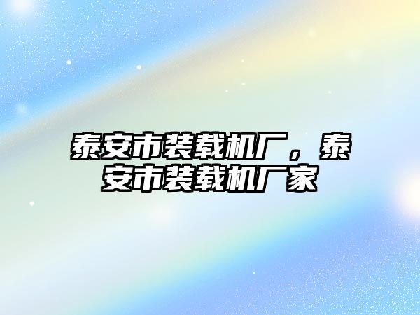 泰安市裝載機廠，泰安市裝載機廠家