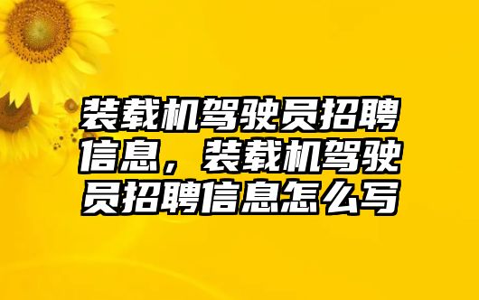 裝載機(jī)駕駛員招聘信息，裝載機(jī)駕駛員招聘信息怎么寫(xiě)