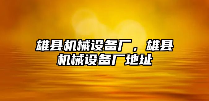 雄縣機械設備廠，雄縣機械設備廠地址