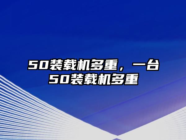 50裝載機多重，一臺50裝載機多重