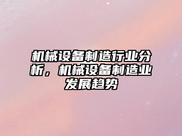 機械設備制造行業(yè)分析，機械設備制造業(yè)發(fā)展趨勢