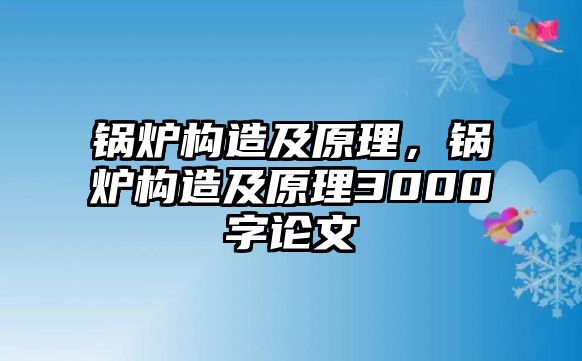 鍋爐構造及原理，鍋爐構造及原理3000字論文