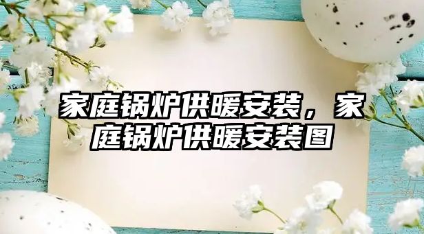 家庭鍋爐供暖安裝，家庭鍋爐供暖安裝圖