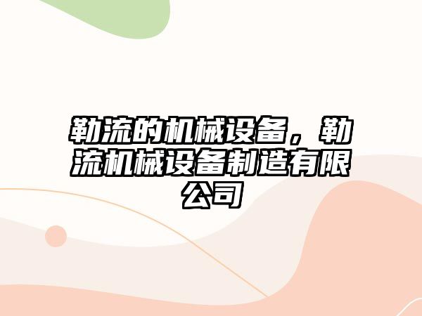 勒流的機械設備，勒流機械設備制造有限公司