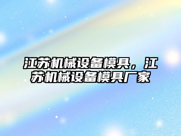 江蘇機械設備模具，江蘇機械設備模具廠家