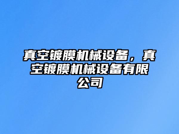 真空鍍膜機械設備，真空鍍膜機械設備有限公司