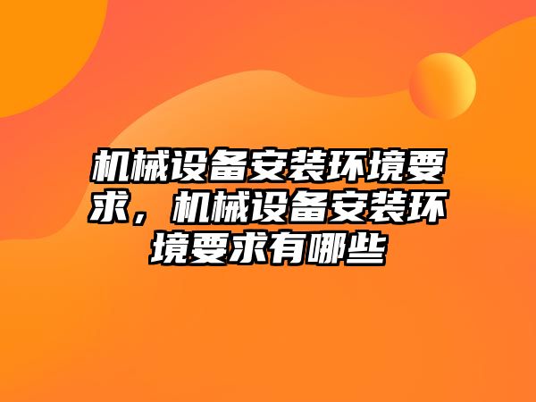 機械設備安裝環境要求，機械設備安裝環境要求有哪些