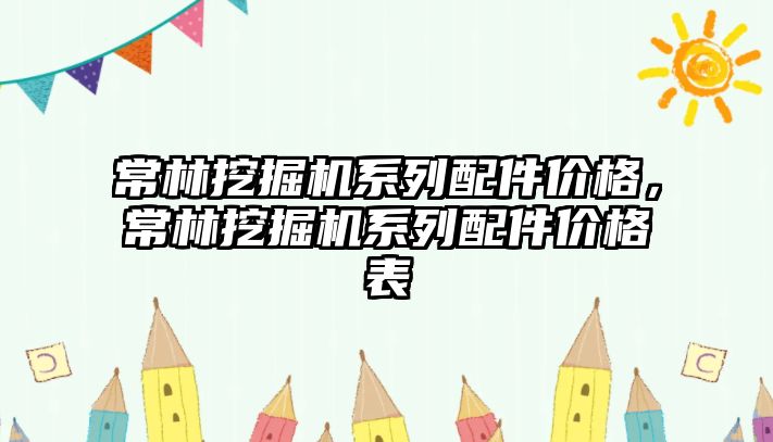 常林挖掘機系列配件價格，常林挖掘機系列配件價格表