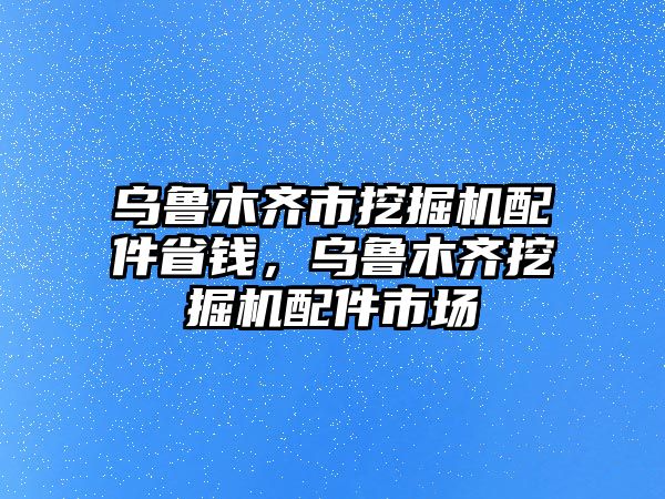 烏魯木齊市挖掘機(jī)配件省錢，烏魯木齊挖掘機(jī)配件市場(chǎng)