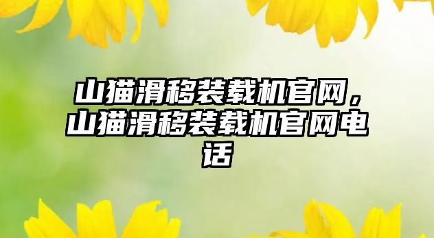 山貓滑移裝載機官網(wǎng)，山貓滑移裝載機官網(wǎng)電話