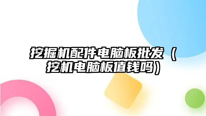 挖掘機配件電腦板批發（挖機電腦板值錢嗎）