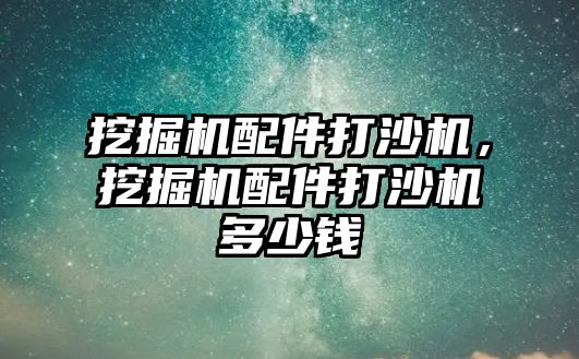 挖掘機配件打沙機，挖掘機配件打沙機多少錢