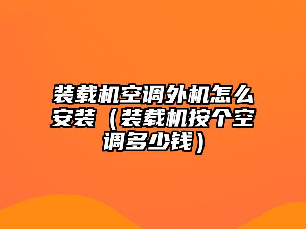 裝載機空調外機怎么安裝（裝載機按個空調多少錢）