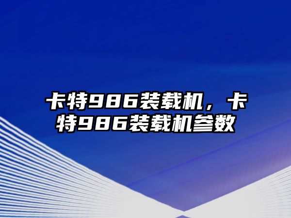 卡特986裝載機，卡特986裝載機參數(shù)