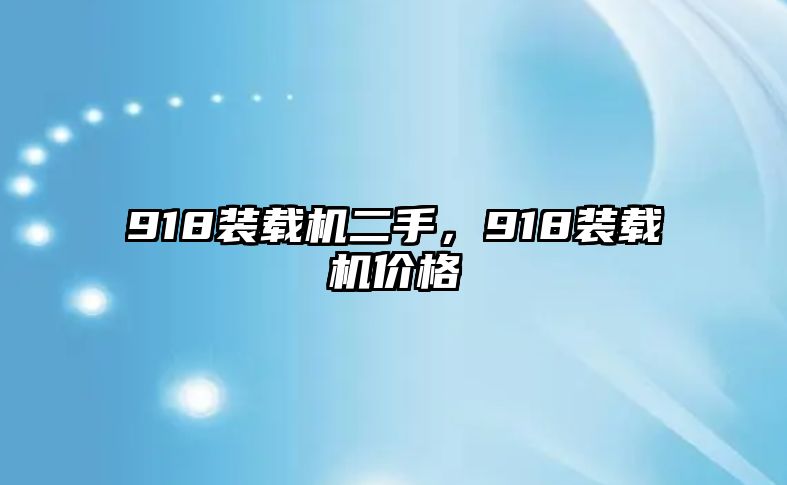 918裝載機(jī)二手，918裝載機(jī)價(jià)格