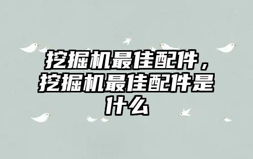 挖掘機最佳配件，挖掘機最佳配件是什么