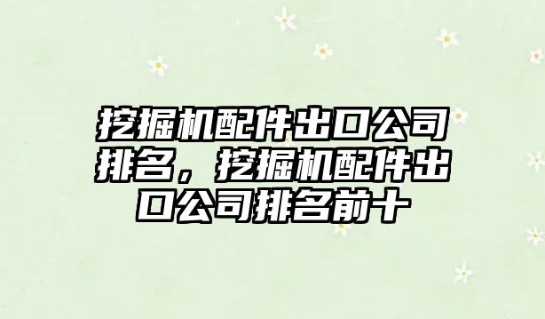 挖掘機配件出口公司排名，挖掘機配件出口公司排名前十