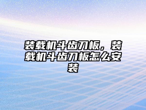 裝載機斗齒刀板，裝載機斗齒刀板怎么安裝