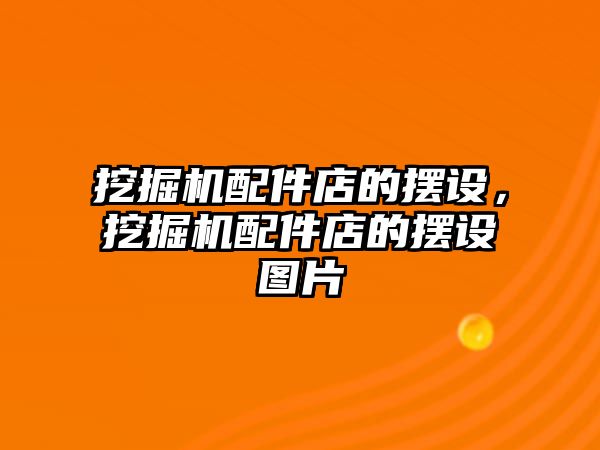 挖掘機配件店的擺設，挖掘機配件店的擺設圖片