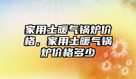 家用土暖氣鍋爐價格，家用土暖氣鍋爐價格多少