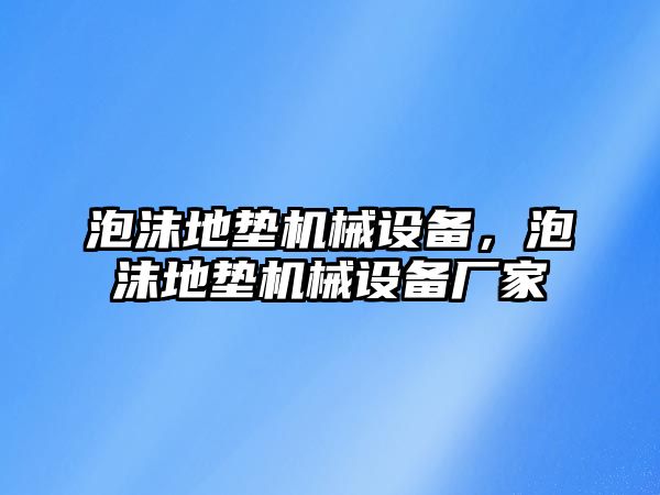 泡沫地墊機械設備，泡沫地墊機械設備廠家