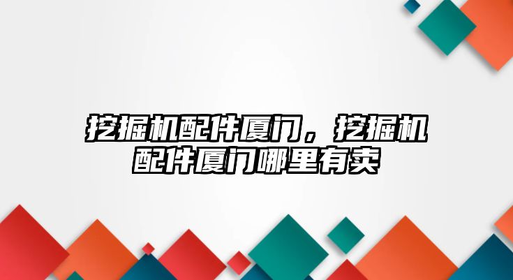 挖掘機配件廈門，挖掘機配件廈門哪里有賣