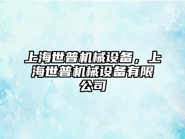 上海世普機械設備，上海世普機械設備有限公司