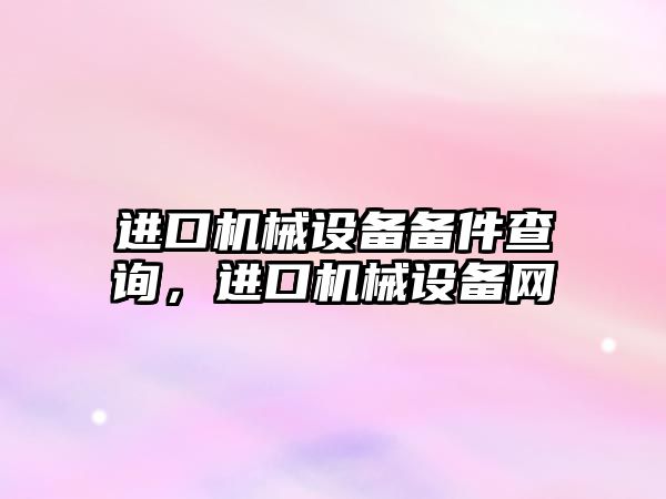 進口機械設備備件查詢，進口機械設備網