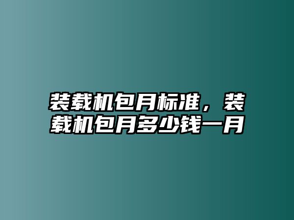 裝載機包月標準，裝載機包月多少錢一月