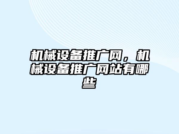 機械設備推廣網，機械設備推廣網站有哪些